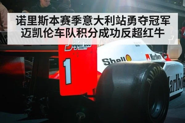 诺里斯本赛季意大利站勇夺冠军迈凯伦车队积分成功反超红牛