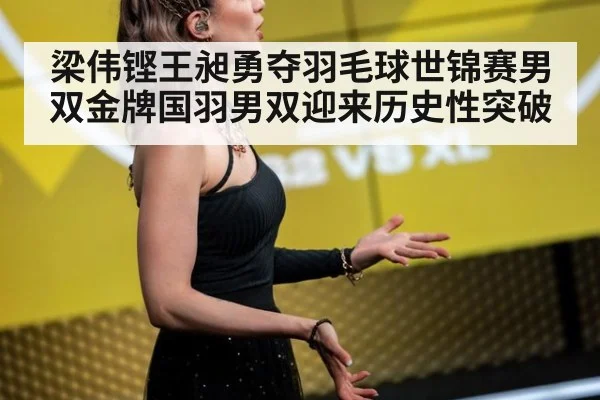 梁伟铿王昶勇夺羽毛球世锦赛男双金牌国羽男双迎来历史性突破